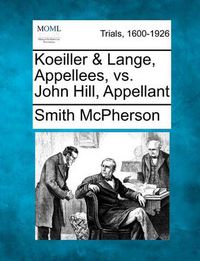 Cover image for Koeiller & Lange, Appellees, vs. John Hill, Appellant