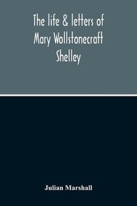 Cover image for The Life & Letters Of Mary Wollstonecraft Shelley