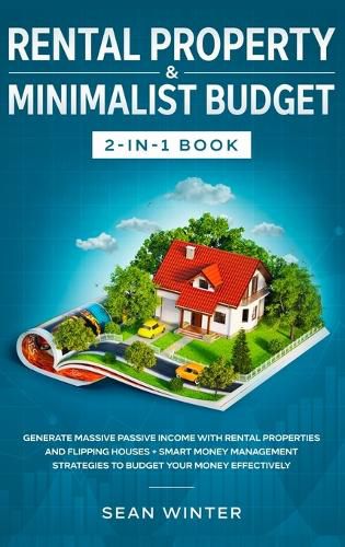 Cover image for Rental Property and Minimalist Budget 2-in-1 Book: Generate Massive Passive Income with Rental Properties and Flipping Houses + Smart Money Management Strategies to Budget Your Money Effectively