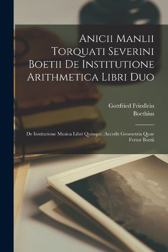 Cover image for Anicii Manlii Torquati Severini Boetii De Institutione Arithmetica Libri Duo