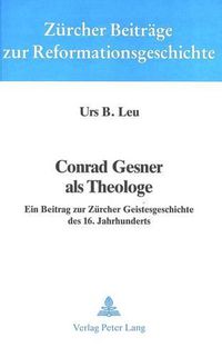 Cover image for Conrad Gesner ALS Theologe: Ein Beitrag Zur Zuercher Geistesgeschichte Des 16. Jahrhunderts