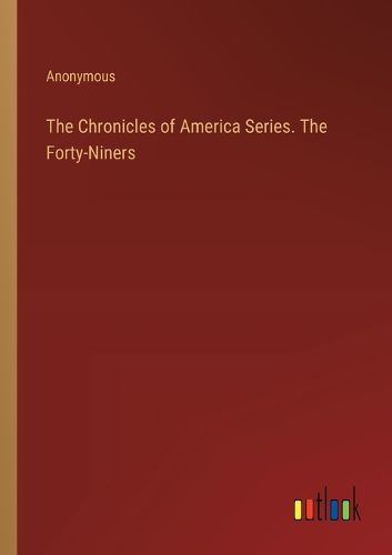 Cover image for The Chronicles of America Series. The Forty-Niners