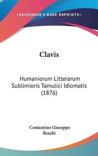 Cover image for Clavis: Humaniorum Litterarum Sublimioris Tamulici Idiomatis (1876)