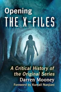 Cover image for Opening The X-Files: A Critical History of the Original Series