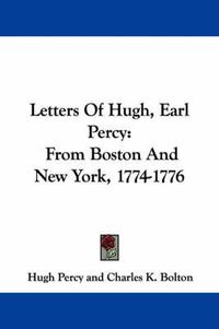 Cover image for Letters of Hugh, Earl Percy: From Boston and New York, 1774-1776