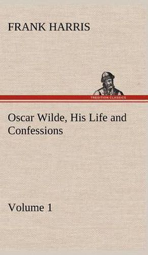 Cover image for Oscar Wilde, His Life and Confessions - Volume 1