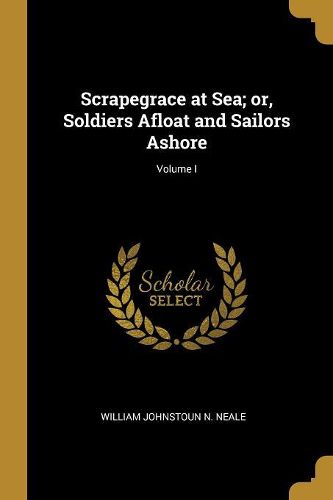 Cover image for Scrapegrace at Sea; or, Soldiers Afloat and Sailors Ashore; Volume I