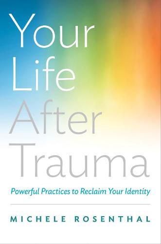 Cover image for Your Life After Trauma: Powerful Practices to Reclaim Your Identity