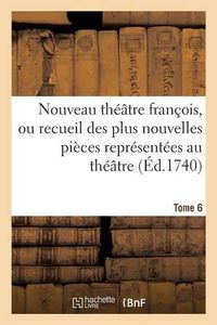 Cover image for Nouveau Theatre Francois, Recueil Des Plus Nouvelles Pieces Representees Au Theatre Francais Tome 6