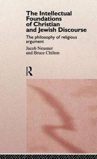 Cover image for The Intellectual Foundations of Christian and Jewish Discourse: The Philosophy of Religious Argument