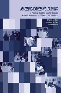 Cover image for Assessing Expressive Learning: A Practical Guide for Teacher-directed Authentic Assessment in K-12 Visual Arts Education