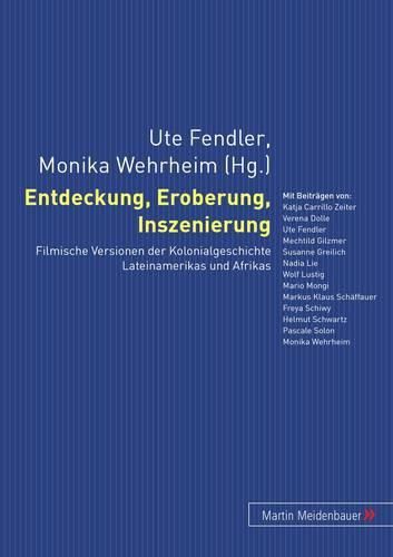 Cover image for Entdeckung, Eroberung, Inszenierung: Filmische Versionen Der Kolonialgeschichte Lateinamerikas Und Afrikas