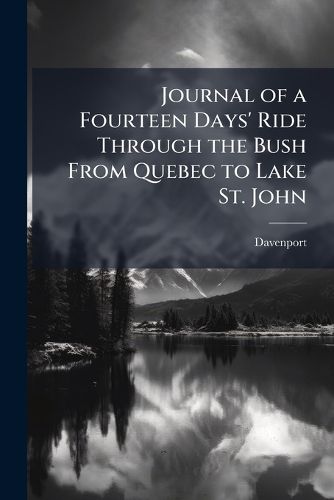Cover image for Journal of a Fourteen Days' Ride Through the Bush From Quebec to Lake St. John
