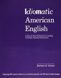 Cover image for Idiomatic American English: A Step-by-step Workbook For Learning Everyday American Expressions