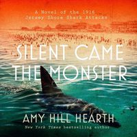 Cover image for Silent Came the Monster: A Novel of the 1916 Jersey Shore Shark Attacks