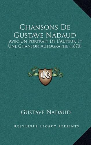 Cover image for Chansons de Gustave Nadaud: Avec Un Portrait de L'Auteur Et Une Chanson Autographe (1870)