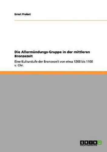 Cover image for Die Allermundungs-Gruppe in der mittleren Bronzezeit: Eine Kulturstufe der Bronzezeit von etwa 1200 bis 1100 v. Chr.