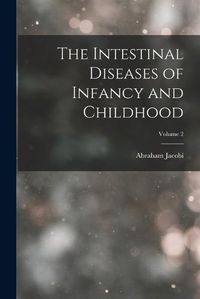 Cover image for The Intestinal Diseases of Infancy and Childhood; Volume 2