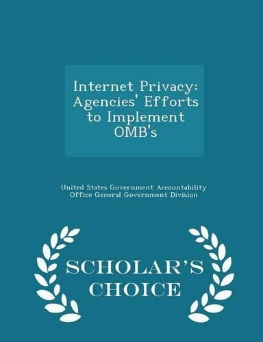 Cover image for Internet Privacy: Agencies' Efforts to Implement OMB's - Scholar's Choice Edition