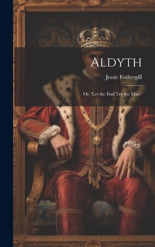 Cover image for Aldyth; Or, 'Let the End Try the Man.'