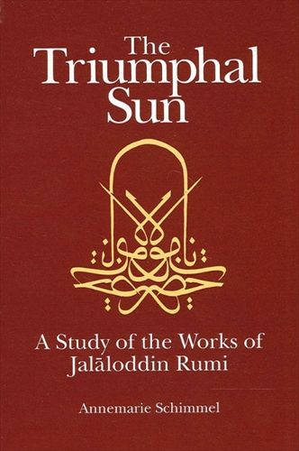 Cover image for The Triumphal Sun: A Study of the Works of Jalaloddin Rumi