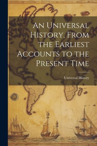 Cover image for An Universal History, From the Earliest Accounts to the Present Time