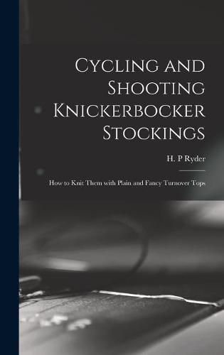 Cover image for Cycling and Shooting Knickerbocker Stockings: How to Knit Them With Plain and Fancy Turnover Tops