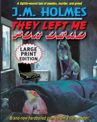 Cover image for They Left Me For Dead LARGE PRINT EDITION: A Hardboiled Noir Crime Thriller