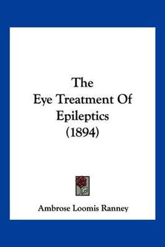 Cover image for The Eye Treatment of Epileptics (1894)