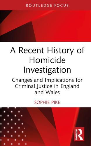 Cover image for A Recent History of Homicide Investigation: Changes and Implications for Criminal Justice in England and Wales