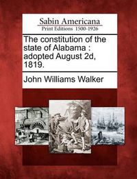 Cover image for The Constitution of the State of Alabama: Adopted August 2d, 1819.