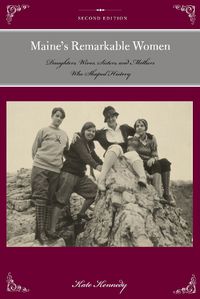 Cover image for Maine's Remarkable Women: Daughters, Wives, Sisters, and Mothers Who Shaped History