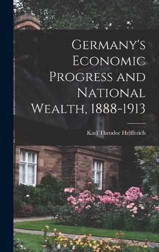 Cover image for Germany's Economic Progress and National Wealth, 1888-1913
