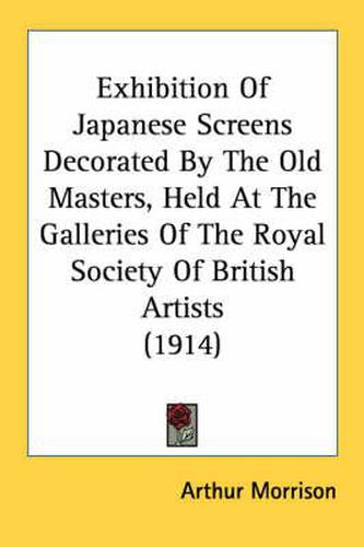 Cover image for Exhibition of Japanese Screens Decorated by the Old Masters, Held at the Galleries of the Royal Society of British Artists (1914)