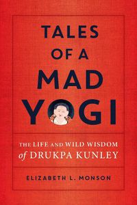 Cover image for Tales of a Mad Yogi: The Life and Wild Wisdom of Drukpa Kunley
