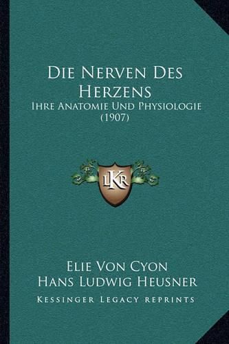 Die Nerven Des Herzens: Ihre Anatomie Und Physiologie (1907)