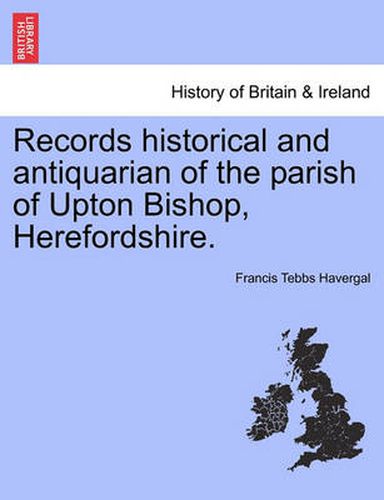 Cover image for Records Historical and Antiquarian of the Parish of Upton Bishop, Herefordshire.