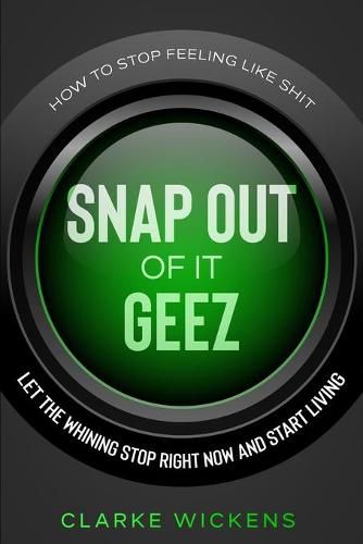 Cover image for How To Stop Feeling Like Shit: Snap Out Of It Geez - Let The Whining Stop Right Now and Start Living