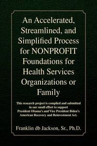 Cover image for An Accelerated, Streamlined, and Simplified Process for Nonprofit Foundations for Health Services Organizations or Family