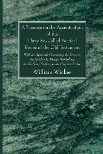 A Treatise on the Accentuation of the Three So-Called Poetical Books of the Old Testament: With an Appendix Containing the Treatise, Assigned to R. Jehuda Ben-Bil'am, on the Same Subject, in the Original Arabic