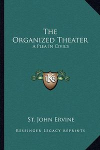 Cover image for The Organized Theater: A Plea in Civics