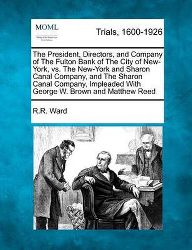 The President, Directors, and Company of the Fulton Bank of the City of New-York, vs. the New-York and Sharon Canal Company, and the Sharon Canal Company, Impleaded with George W. Brown and Matthew Reed