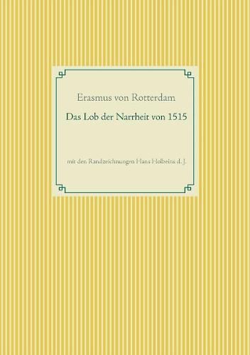 Cover image for Das Lob der Narrheit. Farbiges Faksimile der Ausgabe von 1515 mit den Randzeichnungen von Hans Holbein d. J.: Erasmi Roterodami Stulticiae Laus / Moriae Encomium