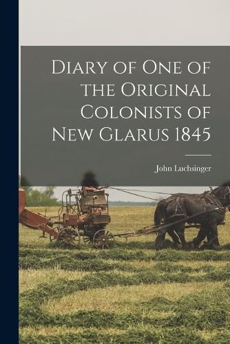 Cover image for Diary of one of the Original Colonists of New Glarus 1845