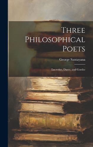 Cover image for Three Philosophical Poets; Lucretius, Dante, and Goethe