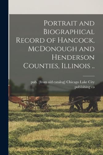 Cover image for Portrait and Biographical Record of Hancock, McDonough and Henderson Counties, Illinois ..