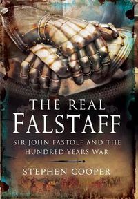 Cover image for The Real Falstaff: Sir John Fastolf and the Hundred Years' War