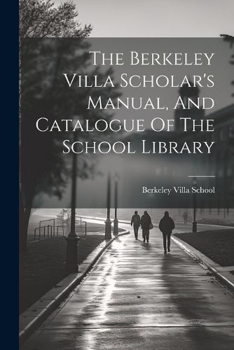 Cover image for The Berkeley Villa Scholar's Manual, And Catalogue Of The School Library