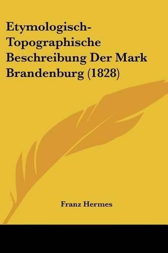 Cover image for Etymologisch-Topographische Beschreibung Der Mark Brandenburg (1828)