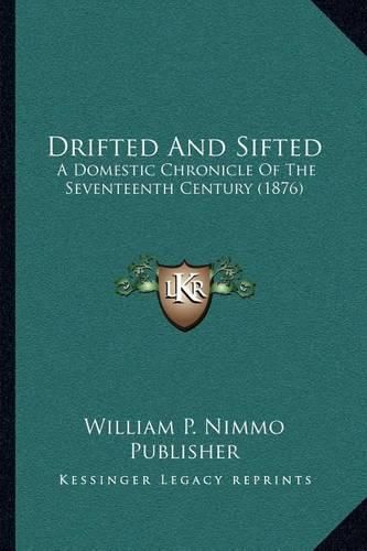 Drifted and Sifted: A Domestic Chronicle of the Seventeenth Century (1876)